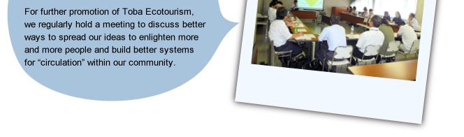 For further promotion of Toba Ecotourism, we regularly hold a meeting to discuss better ways to spread our ideas to enlighten more and more people and build better systems for “circulation” within our community.